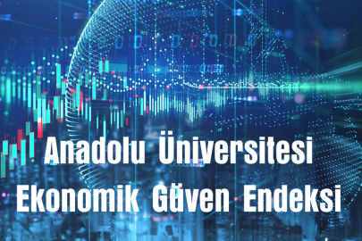 Anadolu Üniversitesi Ekonomik Güven Endeksi Yayınlandı