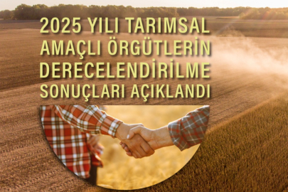 2025 Yılı Tarımsal Amaçlı Örgütlerin Derecelendirilmesi Sonuçları Açıklandı